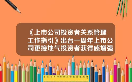 《上市公司投资者关系管理工作指引》出台一周年上市公司更接地气投资者获得感增强-上市公司中小投资者