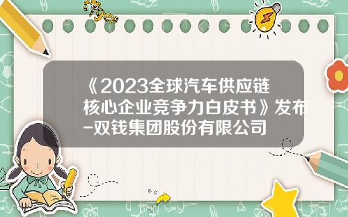 《2023全球汽车供应链核心企业竞争力白皮书》发布-双钱集团股份有限公司