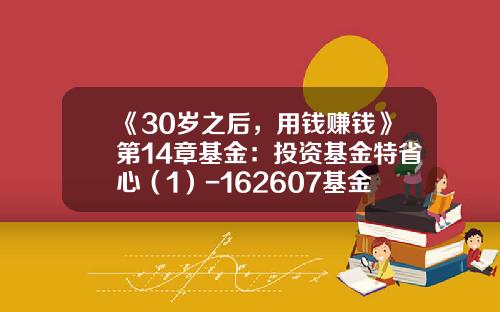 《30岁之后，用钱赚钱》第14章基金：投资基金特省心（1）-162607基金今天净值