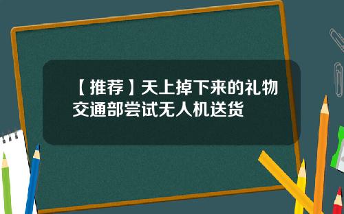 【推荐】天上掉下来的礼物交通部尝试无人机送货