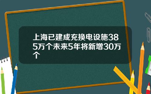 上海已建成充换电设施385万个未来5年将新增30万个