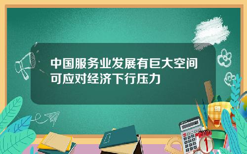 中国服务业发展有巨大空间可应对经济下行压力