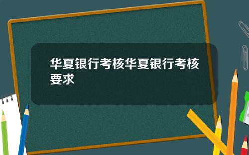 华夏银行考核华夏银行考核要求