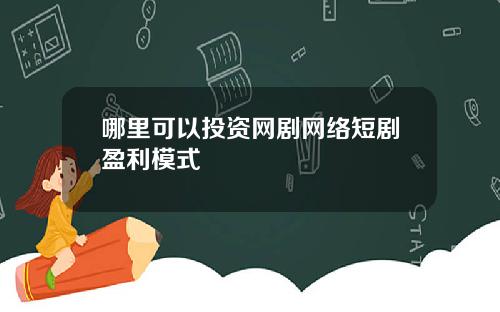 哪里可以投资网剧网络短剧盈利模式