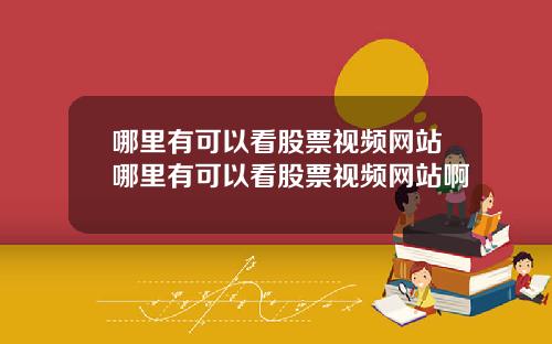 哪里有可以看股票视频网站哪里有可以看股票视频网站啊