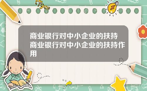商业银行对中小企业的扶持商业银行对中小企业的扶持作用