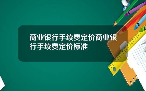 商业银行手续费定价商业银行手续费定价标准