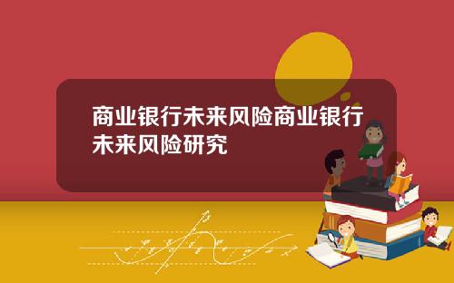 商业银行未来风险商业银行未来风险研究