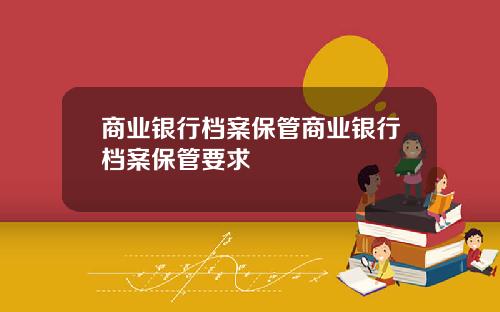 商业银行档案保管商业银行档案保管要求