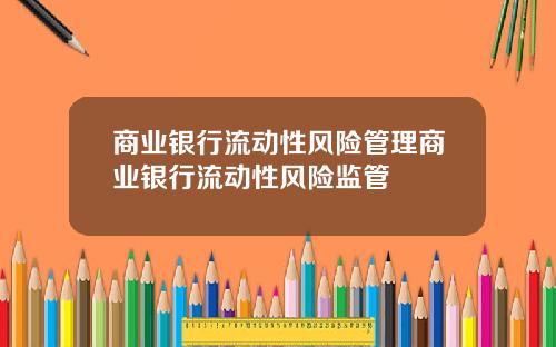 商业银行流动性风险管理商业银行流动性风险监管
