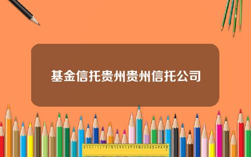 基金信托贵州贵州信托公司