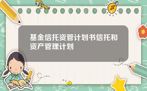 基金信托资管计划书信托和资产管理计划