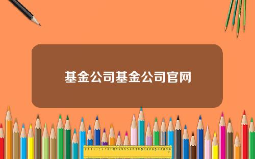 基金公司基金公司官网