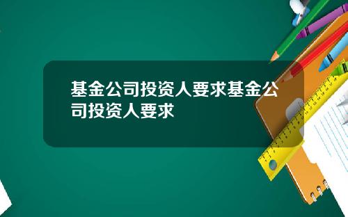 基金公司投资人要求基金公司投资人要求