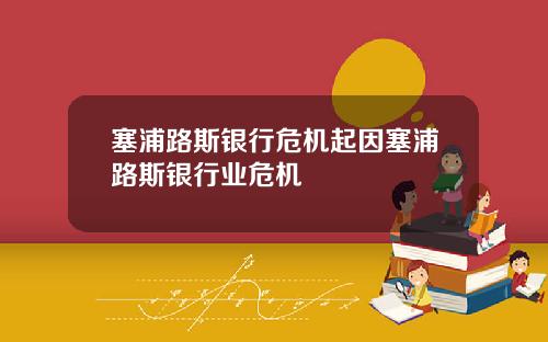 塞浦路斯银行危机起因塞浦路斯银行业危机