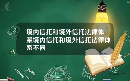 境内信托和境外信托法律体系境内信托和境外信托法律体系不同
