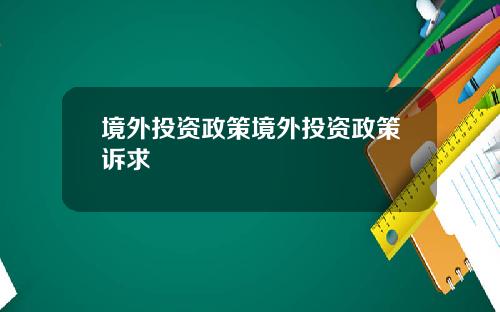 境外投资政策境外投资政策诉求