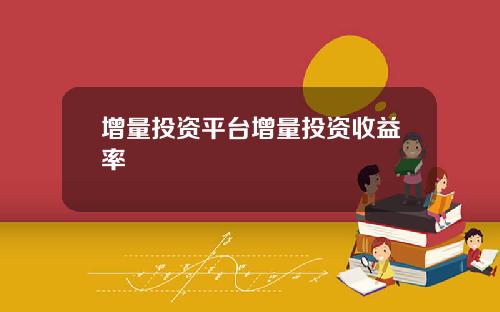 增量投资平台增量投资收益率