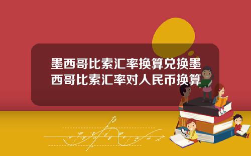 墨西哥比索汇率换算兑换墨西哥比索汇率对人民币换算