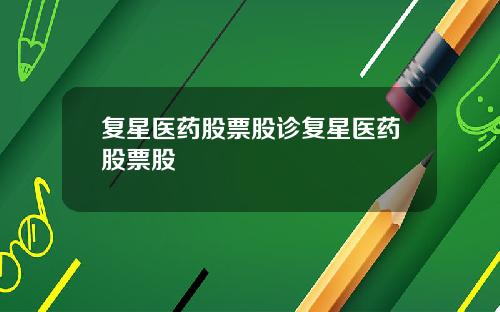 复星医药股票股诊复星医药股票股