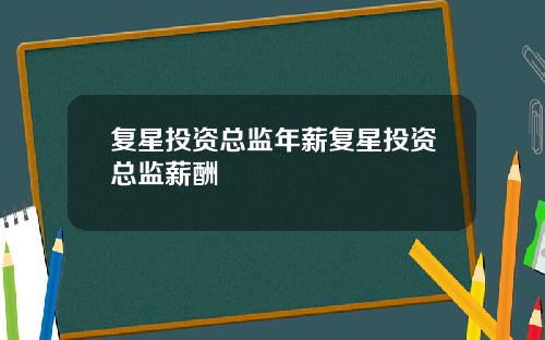 复星投资总监年薪复星投资总监薪酬