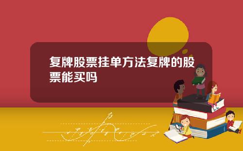 复牌股票挂单方法复牌的股票能买吗