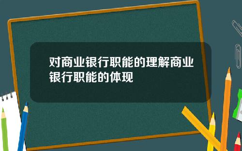 对商业银行职能的理解商业银行职能的体现