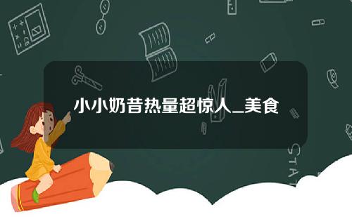 小小奶昔热量超惊人_美食