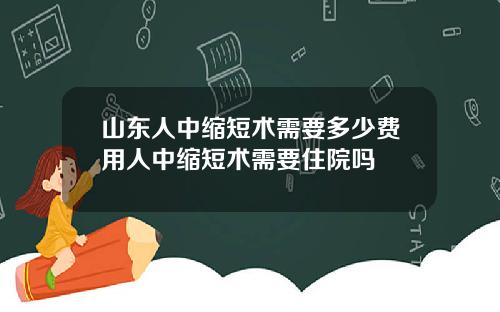 山东人中缩短术需要多少费用人中缩短术需要住院吗