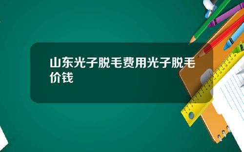 山东光子脱毛费用光子脱毛价钱