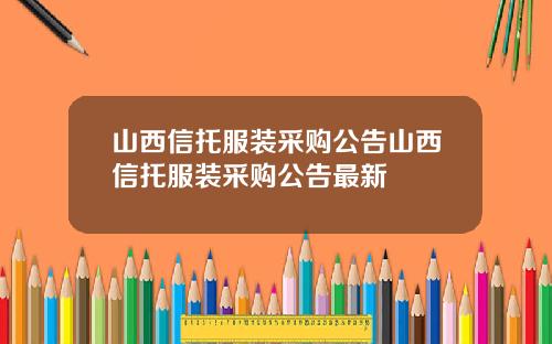 山西信托服装采购公告山西信托服装采购公告最新