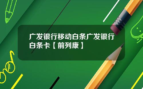 广发银行移动白条广发银行白条卡【前列康】