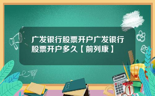 广发银行股票开户广发银行股票开户多久【前列康】