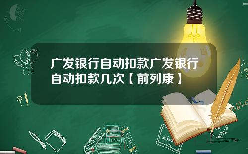 广发银行自动扣款广发银行自动扣款几次【前列康】