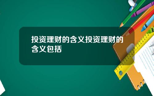 投资理财的含义投资理财的含义包括