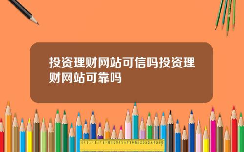 投资理财网站可信吗投资理财网站可靠吗