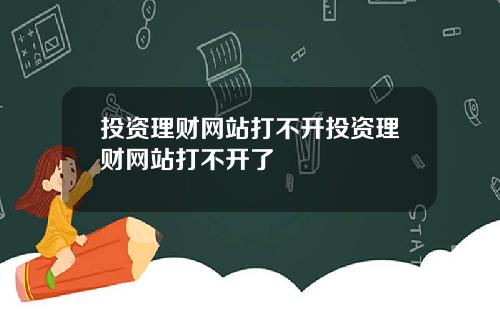 投资理财网站打不开投资理财网站打不开了