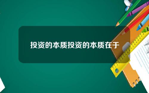 投资的本质投资的本质在于