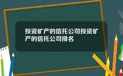 投资矿产的信托公司投资矿产的信托公司排名