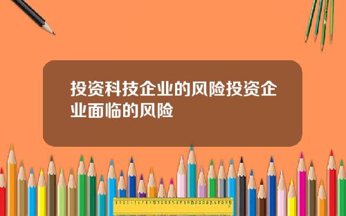 投资科技企业的风险投资企业面临的风险