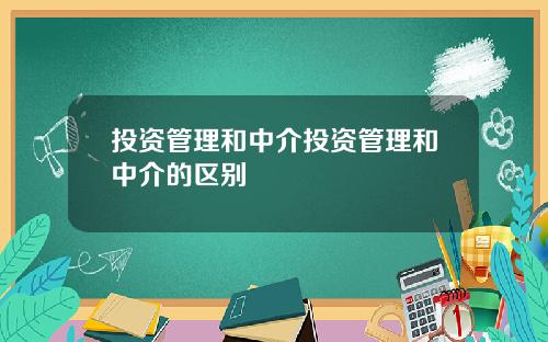 投资管理和中介投资管理和中介的区别
