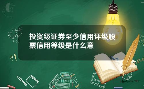 投资级证券至少信用评级股票信用等级是什么意