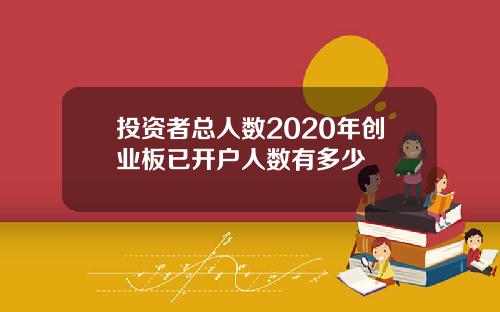 投资者总人数2020年创业板已开户人数有多少