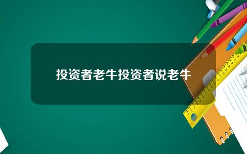 投资者老牛投资者说老牛