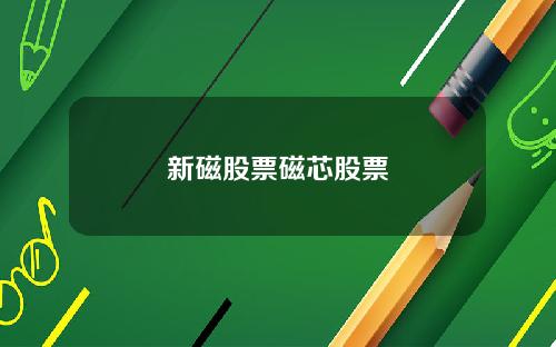 新磁股票磁芯股票