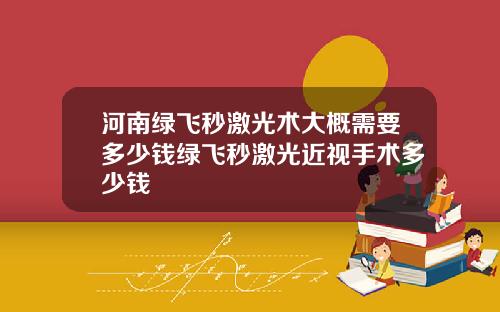 河南绿飞秒激光术大概需要多少钱绿飞秒激光近视手术多少钱