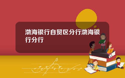 渤海银行自贸区分行渤海银行分行