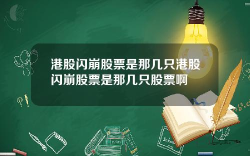 港股闪崩股票是那几只港股闪崩股票是那几只股票啊