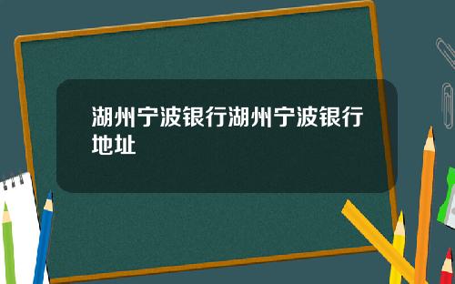湖州宁波银行湖州宁波银行地址
