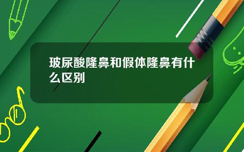 玻尿酸隆鼻和假体隆鼻有什么区别